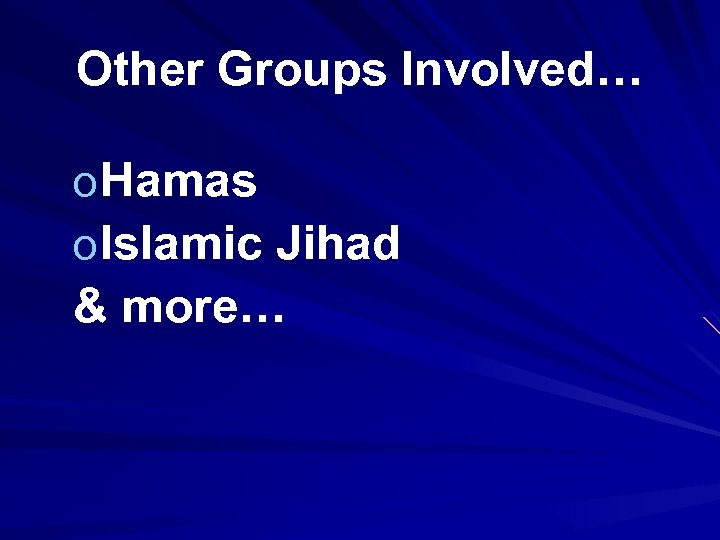 Other Groups Involved… o Hamas o Islamic Jihad & more… 