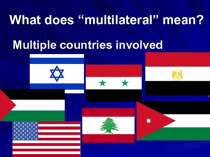 What does “multilateral” mean? Multiple countries involved 