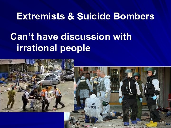 Extremists & Suicide Bombers Can’t have discussion with irrational people 