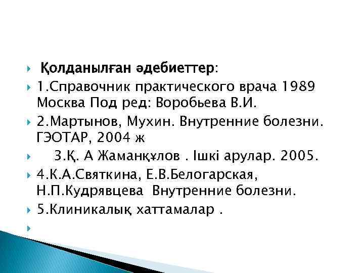  Қолданылған әдебиеттер: 1. Справочник практического врача 1989 Москва Под ред: Воробьева В. И.