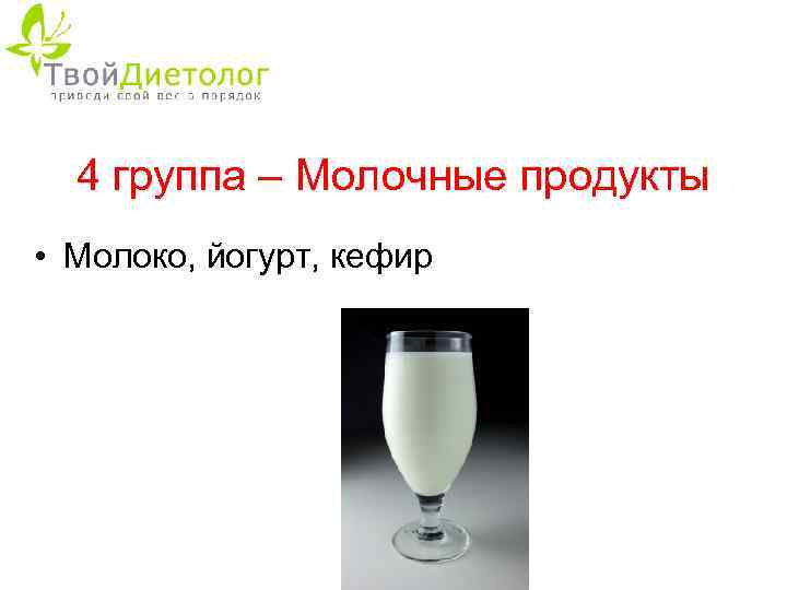 4 группа – Молочные продукты • Молоко, йогурт, кефир 