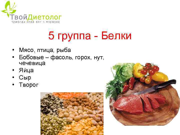 5 группа - Белки • Мясо, птица, рыба • Бобовые – фасоль, горох, нут,