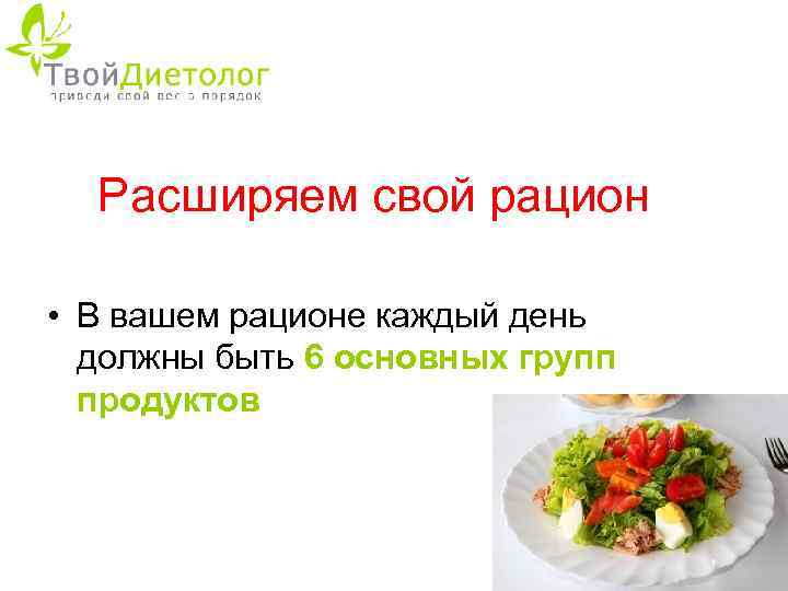 Расширяем свой рацион • В вашем рационе каждый день должны быть 6 основных групп