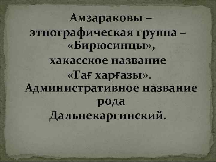 Амзараковы – этнографическая группа – «Бирюсинцы» , хакасское название «Тағ харғазы» . Административное название