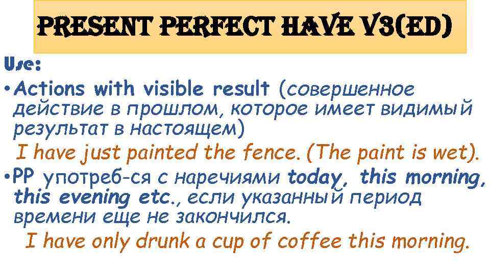 Present Perfect have v 3(ed) Use: • Actions with visible result (совершенное действие в