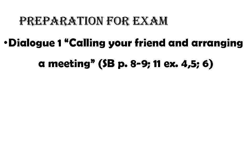 preparation for exam • Dialogue 1 “Calling your friend arranging a meeting” (SB p.