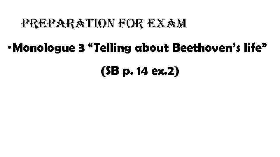 preparation for exam • Monologue 3 “Telling about Beethoven’s life” (SB p. 14 ex.