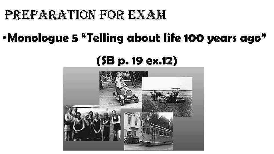 preparation for exam • Monologue 5 “Telling about life 100 years ago” (SB p.