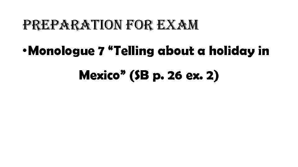 preparation for exam • Monologue 7 “Telling about a holiday in Mexico” (SB p.