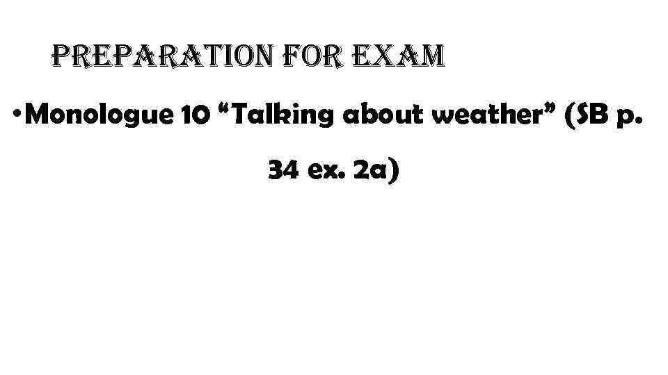preparation for exam • Monologue 10 “Talking about weather” (SB p. 34 ex. 2