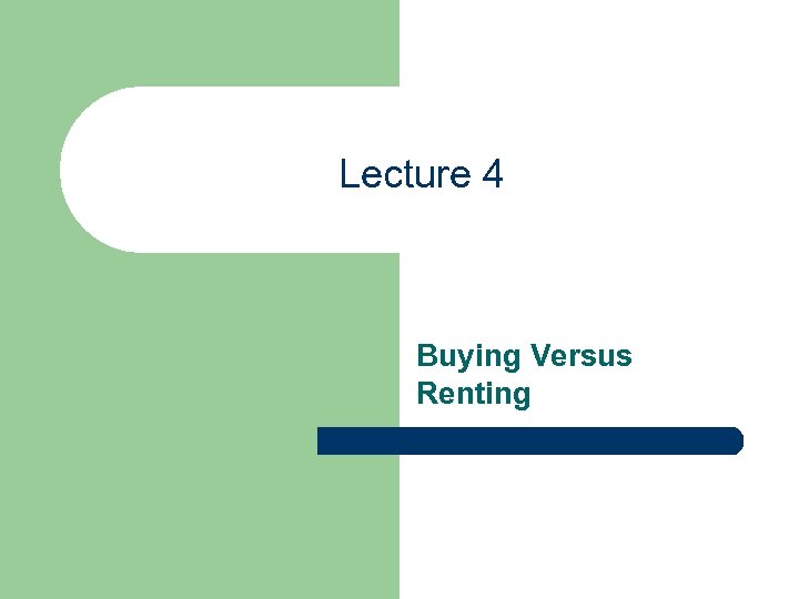 Lecture 4 Buying Versus Renting 