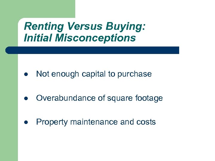Renting Versus Buying: Initial Misconceptions l Not enough capital to purchase l Overabundance of