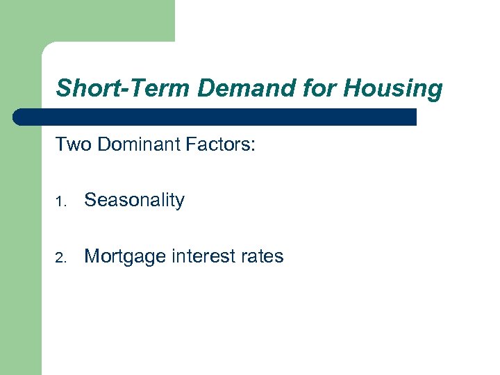 Short-Term Demand for Housing Two Dominant Factors: 1. Seasonality 2. Mortgage interest rates 