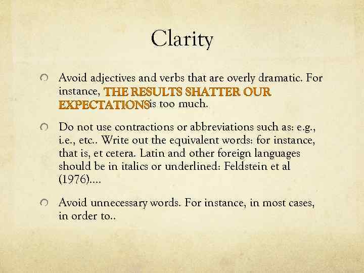Clarity Avoid adjectives and verbs that are overly dramatic. For instance, is too much.
