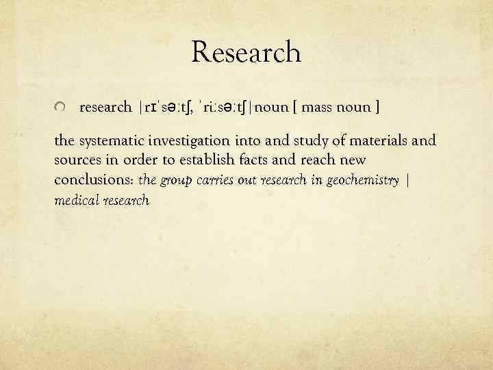 Research research |rɪˈsəːtʃ, ˈriːsəːtʃ|noun [ mass noun ] the systematic investigation into and study