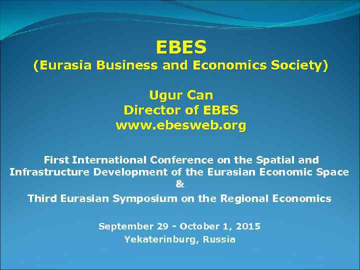 EBES (Eurasia Business and Economics Society) Ugur Can Director of EBES www. ebesweb. org