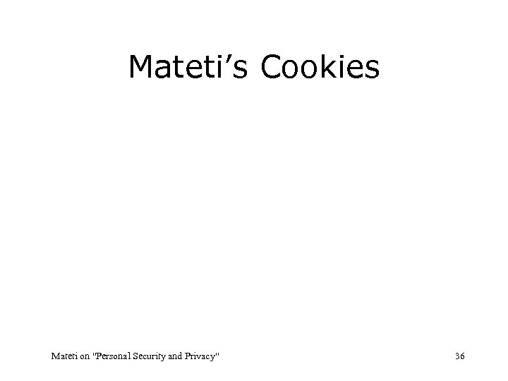 Mateti’s Cookies Mateti on "Personal Security and Privacy" 36 