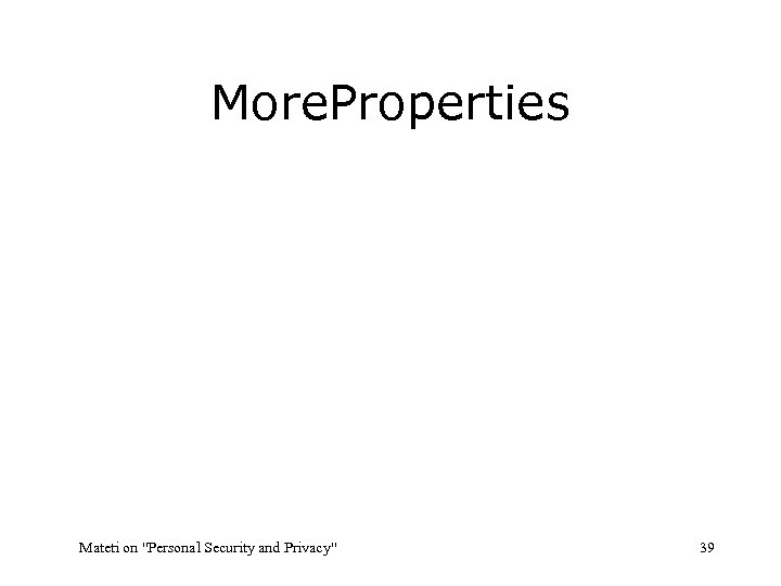 More. Properties Mateti on "Personal Security and Privacy" 39 