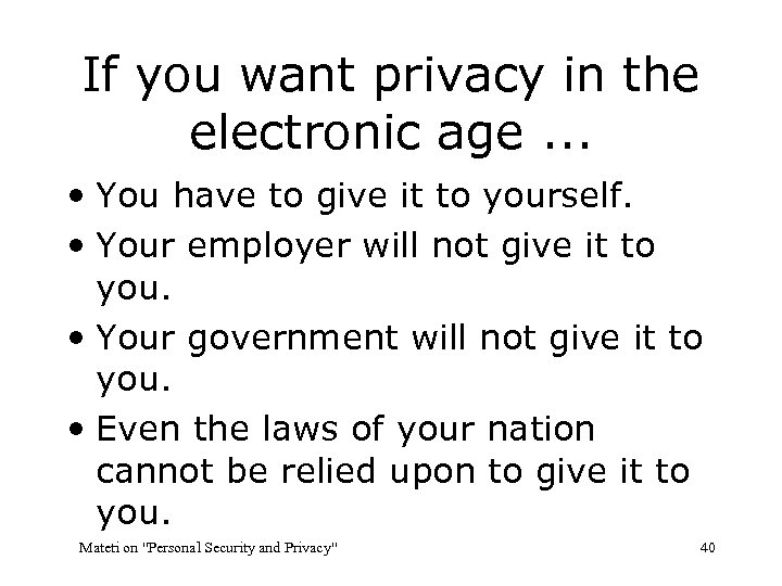 If you want privacy in the electronic age. . . • You have to