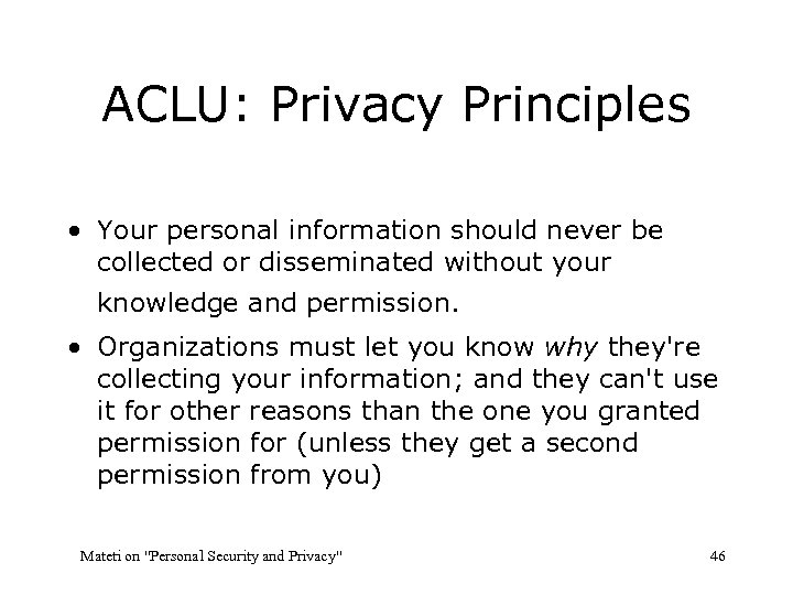 ACLU: Privacy Principles • Your personal information should never be collected or disseminated without