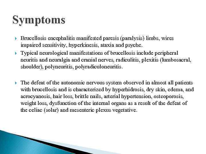 Symptoms Brucellosis encephalitis manifested paresis (paralysis) limbs, wires impaired sensitivity, hyperkinesis, ataxia and psyche.