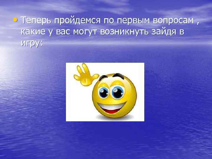  • Теперь пройдемся по первым вопросам , какие у вас могут возникнуть зайдя