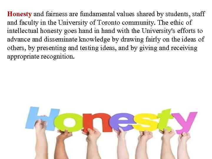 Honesty and fairness are fundamental values shared by students, staff and faculty in the