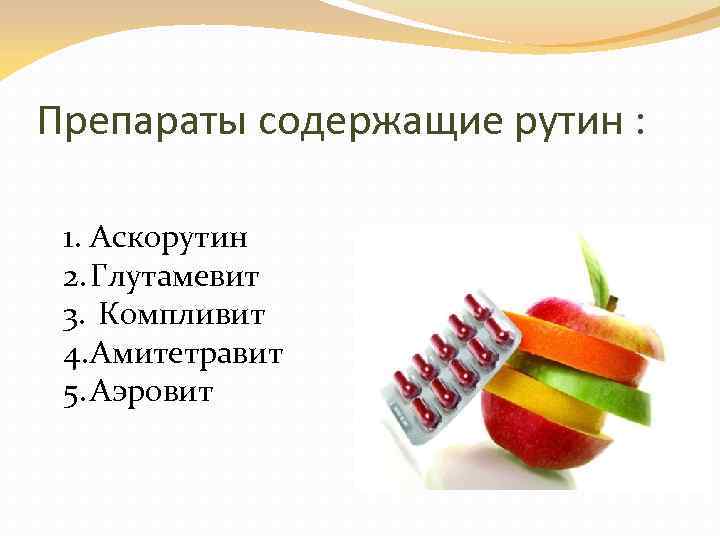 Препараты содержащие рутин : 1. Аскорутин 2. Глутамевит 3. Компливит 4. Амитетравит 5. Аэровит