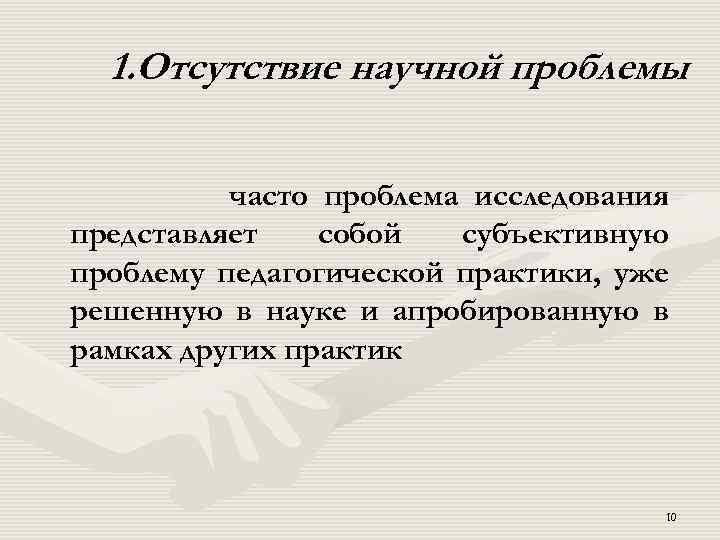 1. Отсутствие научной проблемы часто проблема исследования представляет собой субъективную проблему педагогической практики, уже
