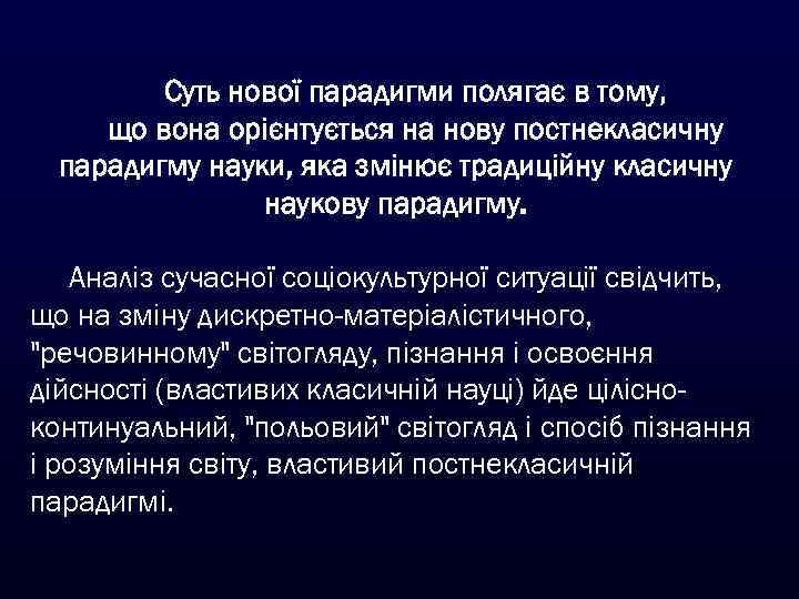 Суть нової парадигми полягає в тому, що вона орієнтується на нову постнекласичну парадигму науки,