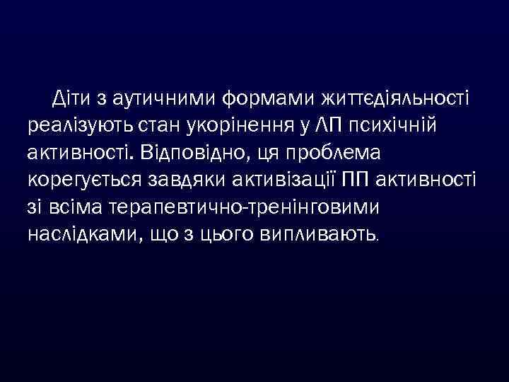 Діти з аутичними формами життєдіяльності реалізують стан укорінення у ЛП психічній активності. Відповідно, ця