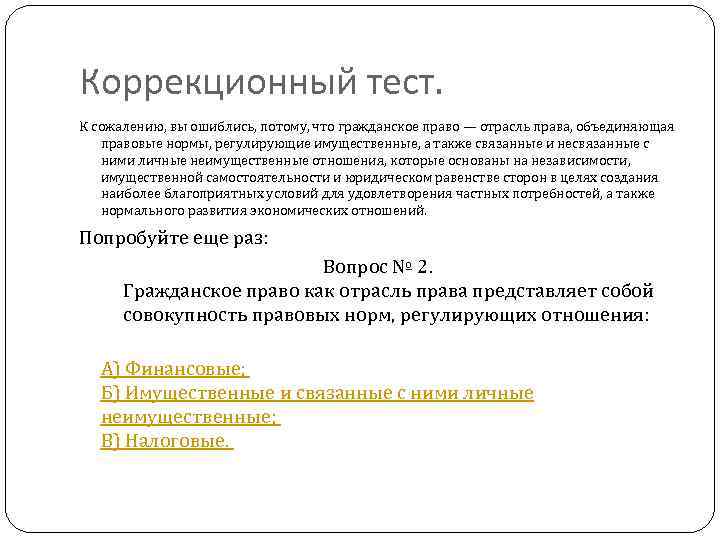 Коррекционный тест. К сожалению, вы ошиблись, потому, что гражданское право — отрасль права, объединяющая