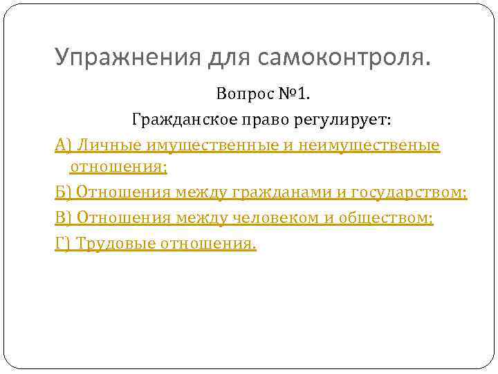 Упражнения для самоконтроля. Вопрос № 1. Гражданское право регулирует: А) Личные имущественные и неимущественые