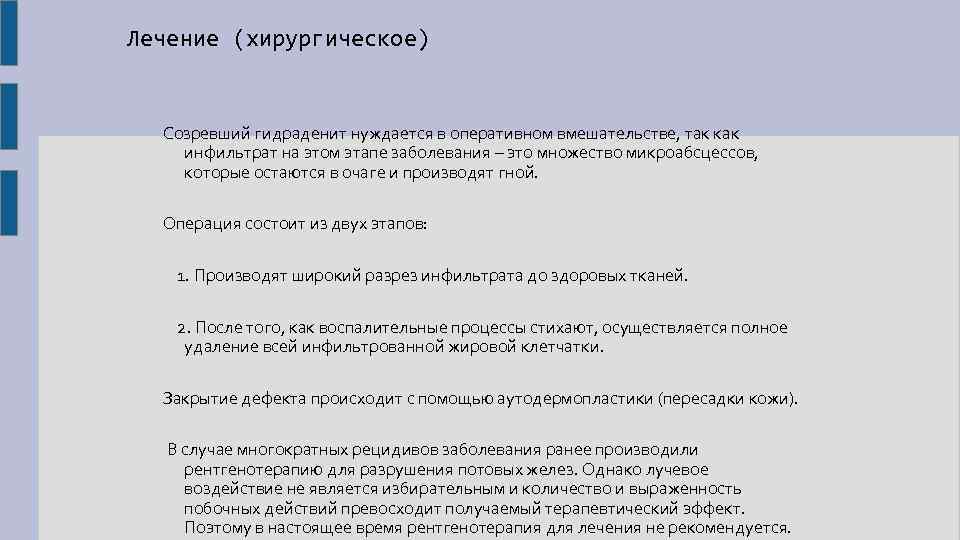 Лечение (хирургическое) Созревший гидраденит нуждается в оперативном вмешательстве, так как инфильтрат на этом этапе