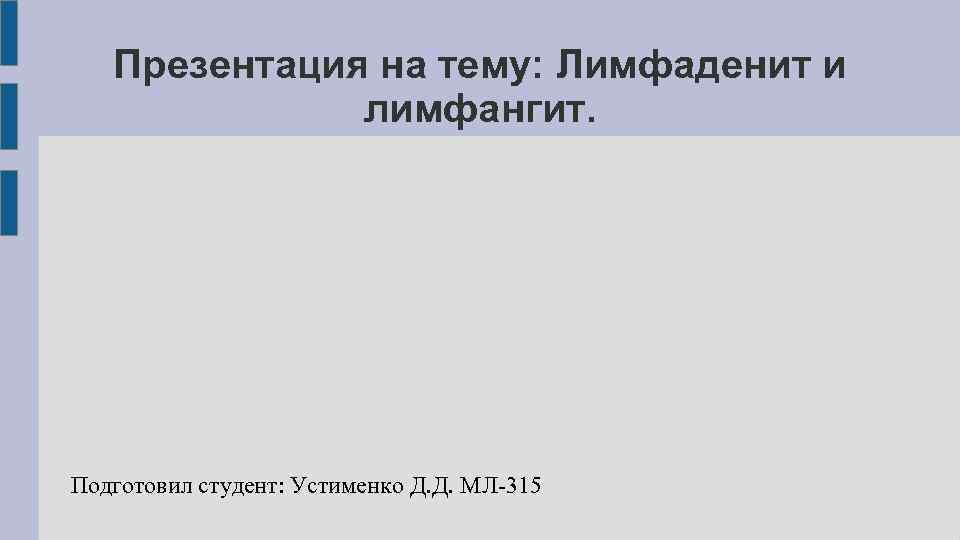 Презентация на тему: Лимфаденит и лимфангит. Подготовил студент: Устименко Д. Д. МЛ-315 