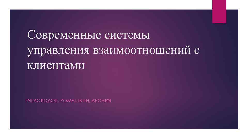 Современные системы управления взаимоотношений с клиентами ПЧЕЛОВОДОВ, РОМАШКИН, АРОНИЯ 