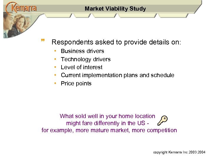 Market Viability Study ~ Respondents asked to provide details on: • • • Business