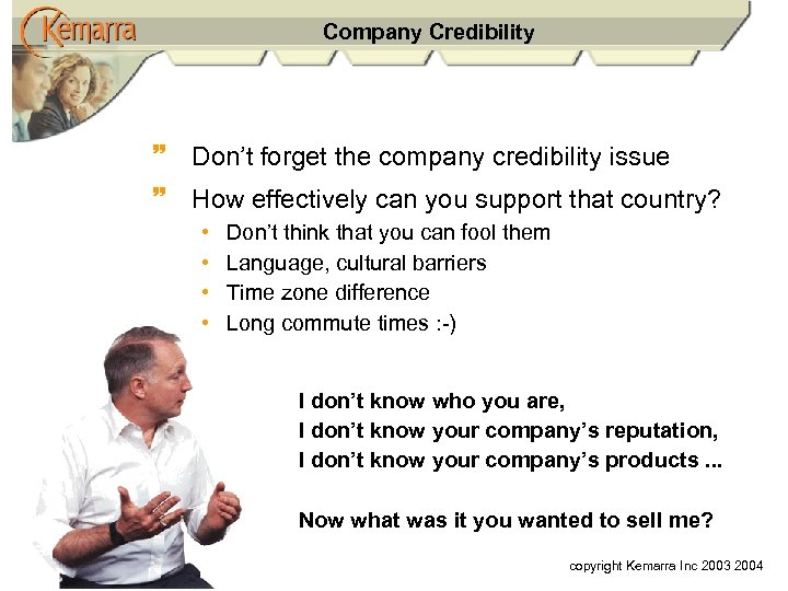 Company Credibility ~ Don’t forget the company credibility issue ~ How effectively can you