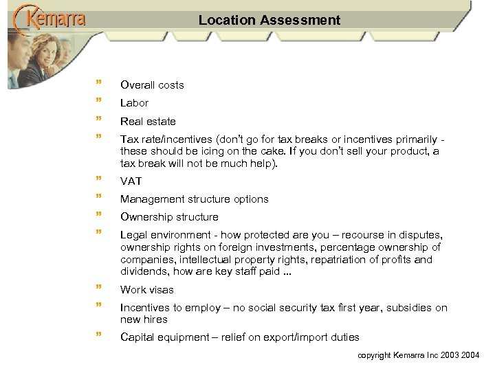 Location Assessment ~ Overall costs ~ Labor ~ Real estate ~ Tax rate/incentives (don’t