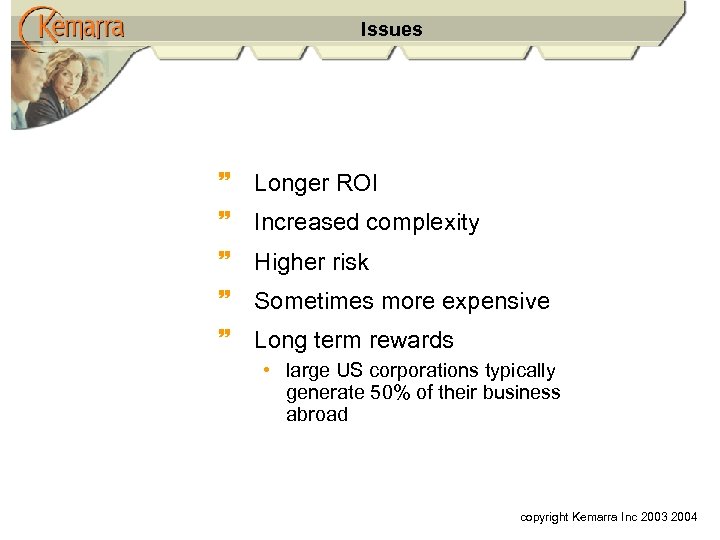 Issues ~ Longer ROI ~ Increased complexity ~ Higher risk ~ Sometimes more expensive