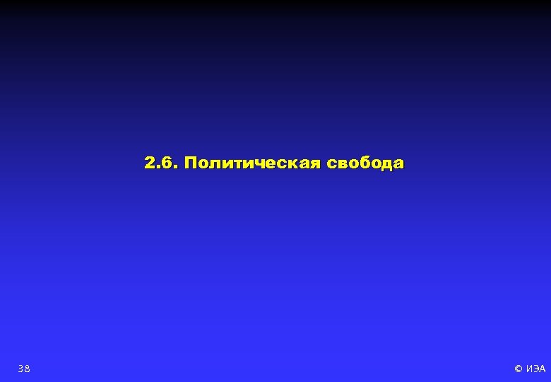 2. 6. Политическая свобода 38 © ИЭА 