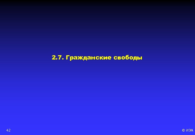 2. 7. Гражданские свободы 42 © ИЭА 