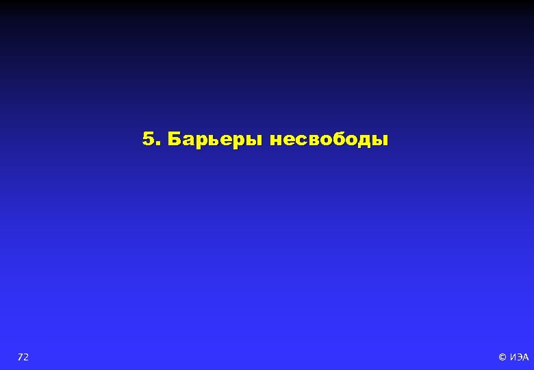 5. Барьеры несвободы 72 © ИЭА 