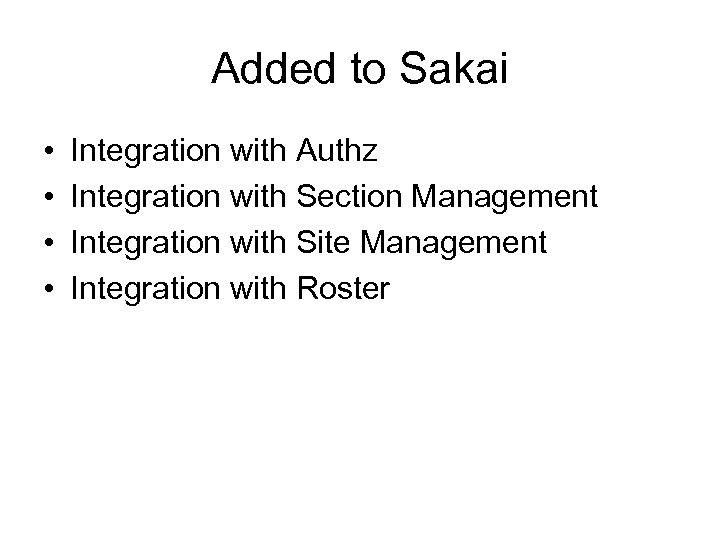 Added to Sakai • • Integration with Authz Integration with Section Management Integration with