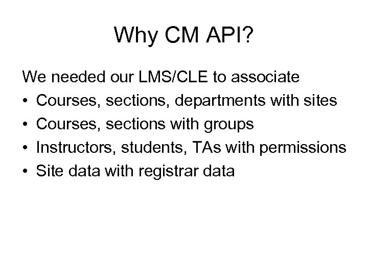 Why CM API? We needed our LMS/CLE to associate • Courses, sections, departments with