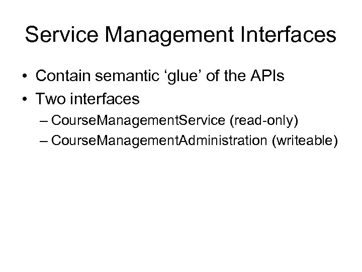 Service Management Interfaces • Contain semantic ‘glue’ of the APIs • Two interfaces –