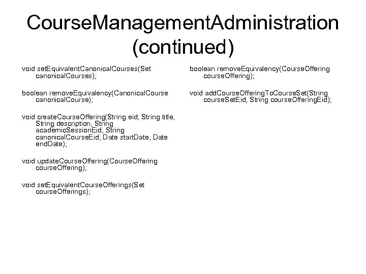 Course. Management. Administration (continued) void set. Equivalent. Canonical. Courses(Set canonical. Courses); boolean remove. Equivalency(Course.