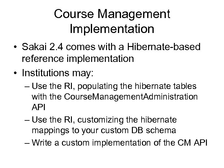 Course Management Implementation • Sakai 2. 4 comes with a Hibernate-based reference implementation •