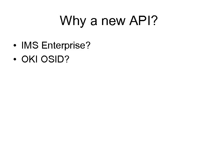 Why a new API? • IMS Enterprise? • OKI OSID? 