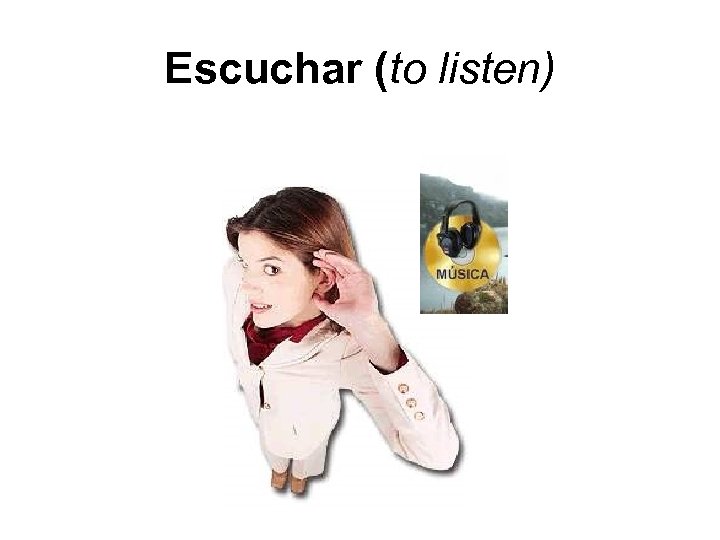 Escuchar (to listen) 